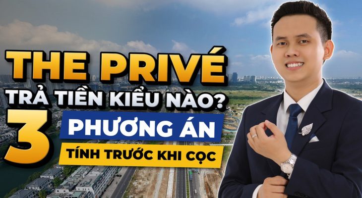 Chính Sách Thanh Toán The Privé: 3 Phương Án, Bài Toán Dòng Tiền Anh Chị Cần Tính Trước Khi Xuống Cọc