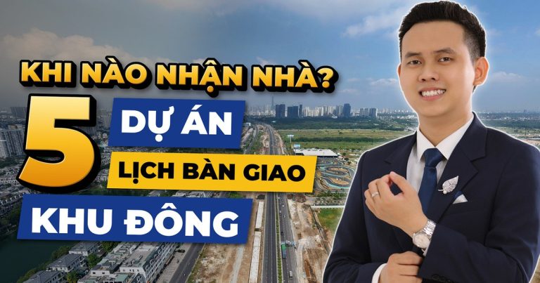 Khi Nào Bàn Giao? Lịch 5 Dự Án Căn Hộ Khu Đông