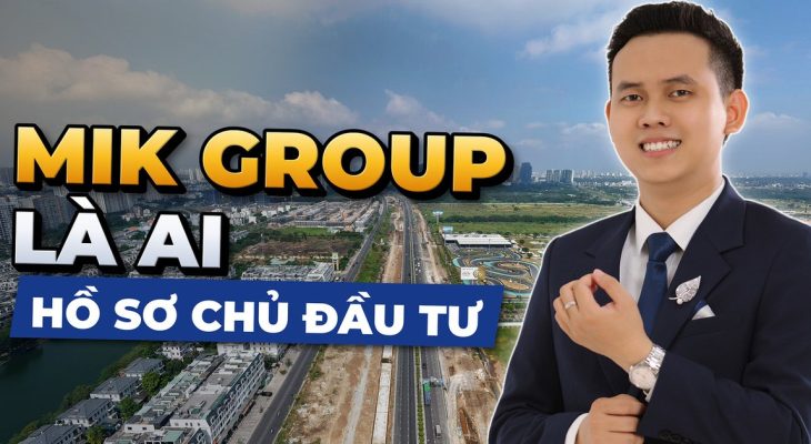 MIK Group của ai, là ai? Hồ sơ chủ đầu tư