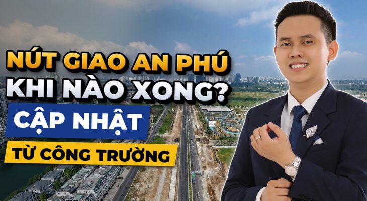 Nút Giao An Phú Khi Nào Xong? Cập Nhật Mới Nhất