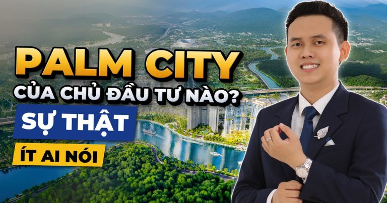 Palm City Của Chủ Đầu Tư Nào? Sự Thật Ít Ai Nói