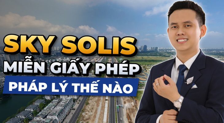Pháp lý Sky Solis có gì, vì sao được miễn giấy phép xây dựng