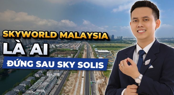 SkyWorld là ai, chủ đầu tư Malaysia đứng sau Sky Solis