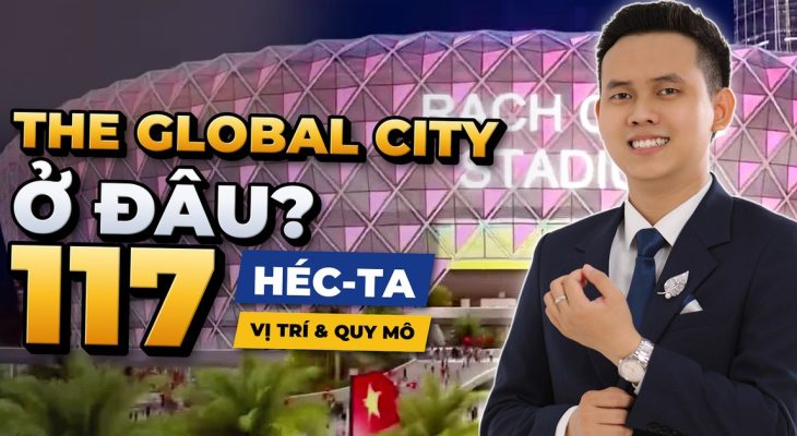 The Global City Ở Đâu? Vị Trí & Quy Mô 117ha