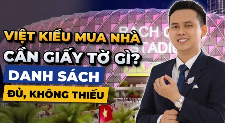 Việt Kiều Mua Nhà Cần Giấy Tờ Gì? Danh Sách Đủ