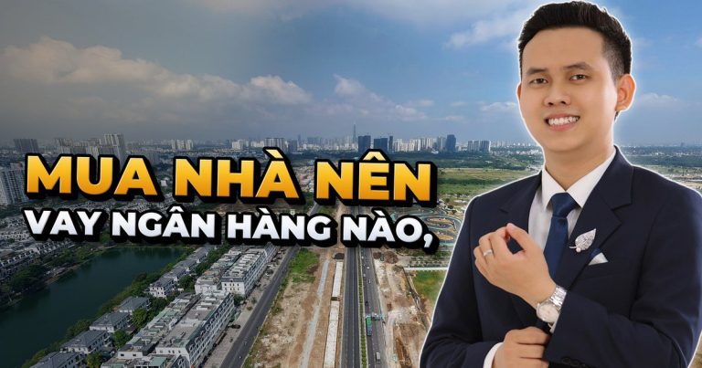 Mua nhà nên vay ngân hàng nào, lãi suất tốt nhất hiện nay